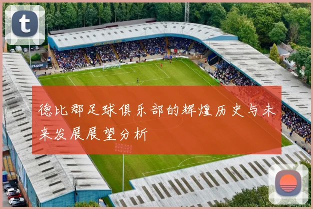 德比郡足球俱乐部的辉煌历史与未来发展展望分析