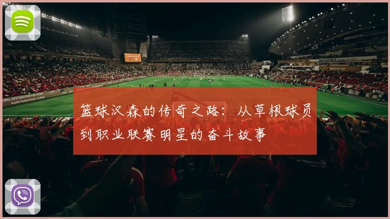 篮球汉森的传奇之路：从草根球员到职业联赛明星的奋斗故事